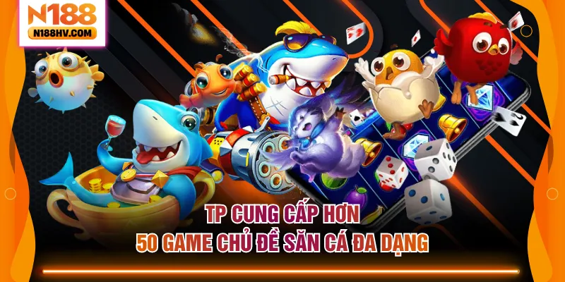TP cung cấp hơn 50 game chủ đề săn cá đa dạng